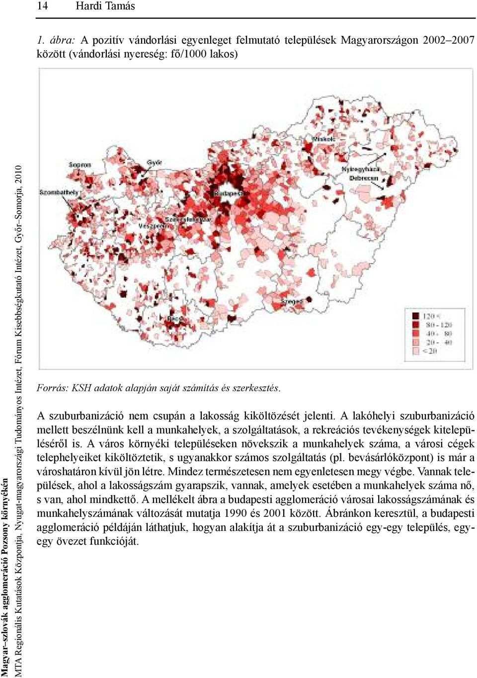 A szuburbanizáció nem csupán a lakosság kiköltözését jelenti. A lakóhelyi szuburbanizáció mellett beszélnünk kell a munkahelyek, a szolgáltatások, a rekreációs tevékenységek kitelepüléséről is.