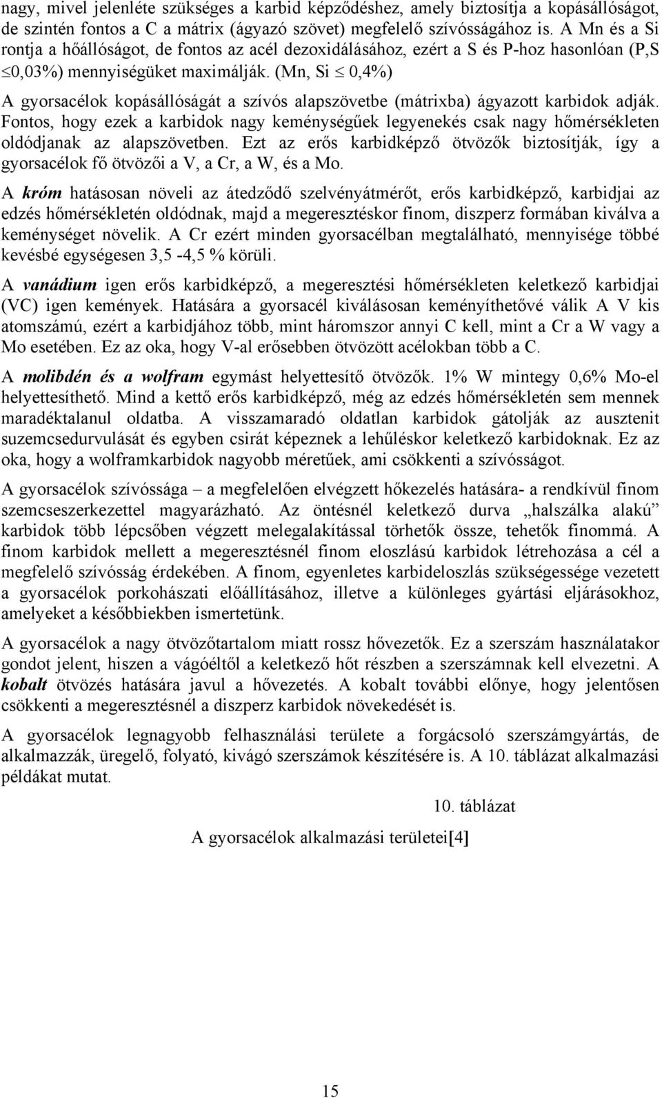 (Mn, Si 0,4%) A gyorsacélok kopásállóságát a szívós alapszövetbe (mátrixba) ágyazott karbidok adják.