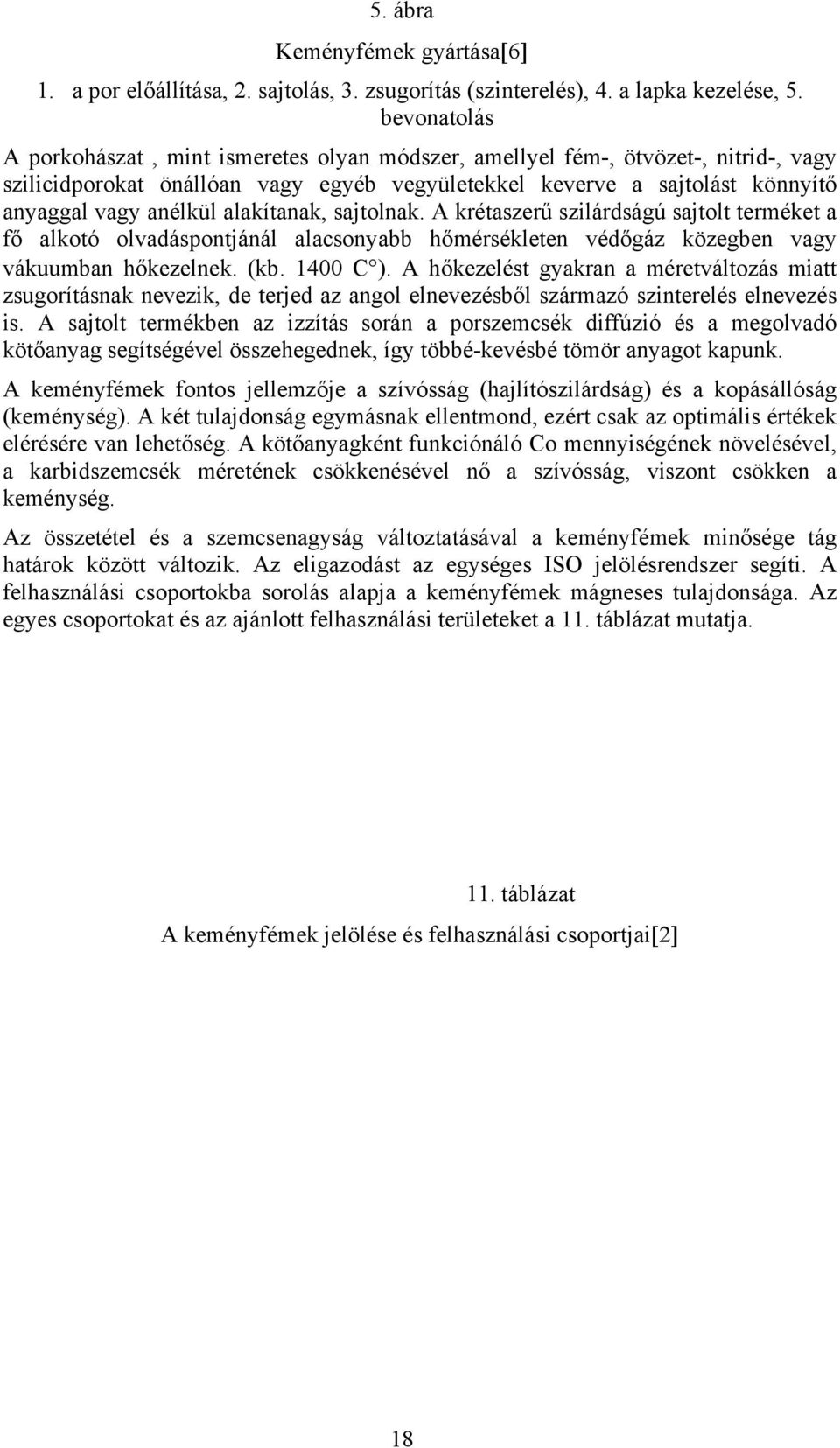 alakítanak, sajtolnak. A krétaszerű szilárdságú sajtolt terméket a fő alkotó olvadáspontjánál alacsonyabb hőmérsékleten védőgáz közegben vagy vákuumban hőkezelnek. (kb. 1400 C ).