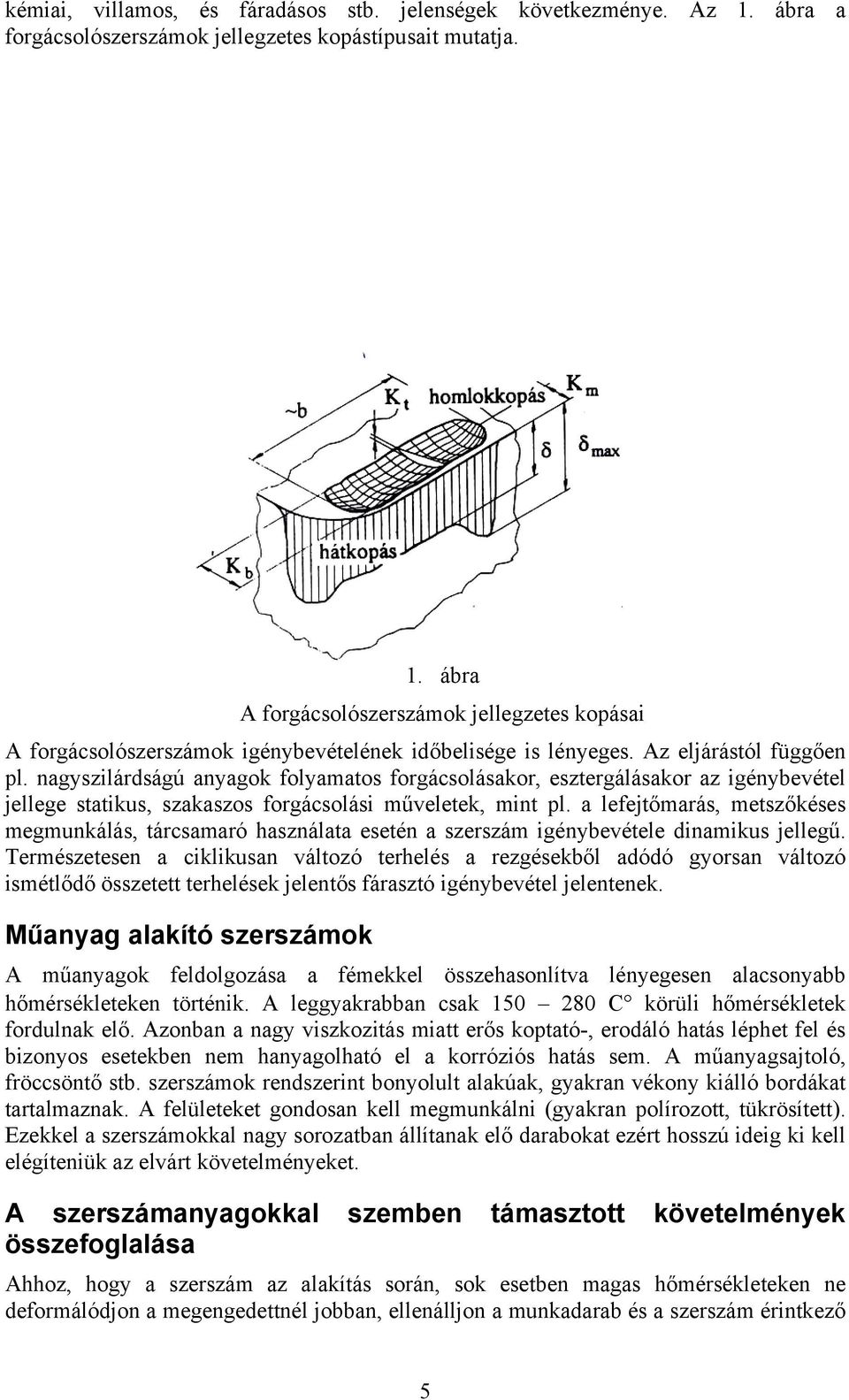 a lefejtőmarás, metszőkéses megmunkálás, tárcsamaró használata esetén a szerszám igénybevétele dinamikus jellegű.