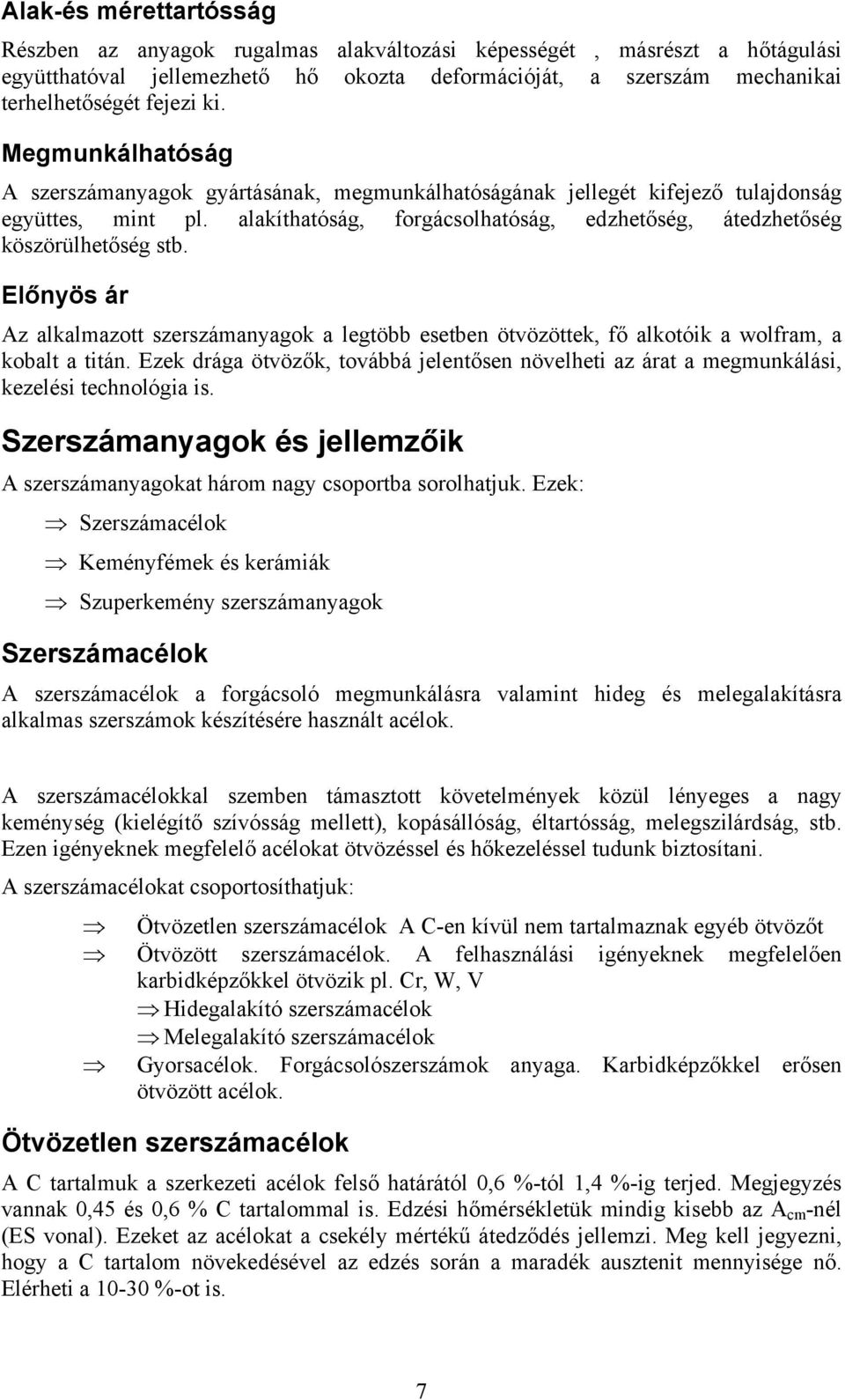 Előnyös ár Az alkalmazott szerszámanyagok a legtöbb esetben ötvözöttek, fő alkotóik a wolfram, a kobalt a titán.