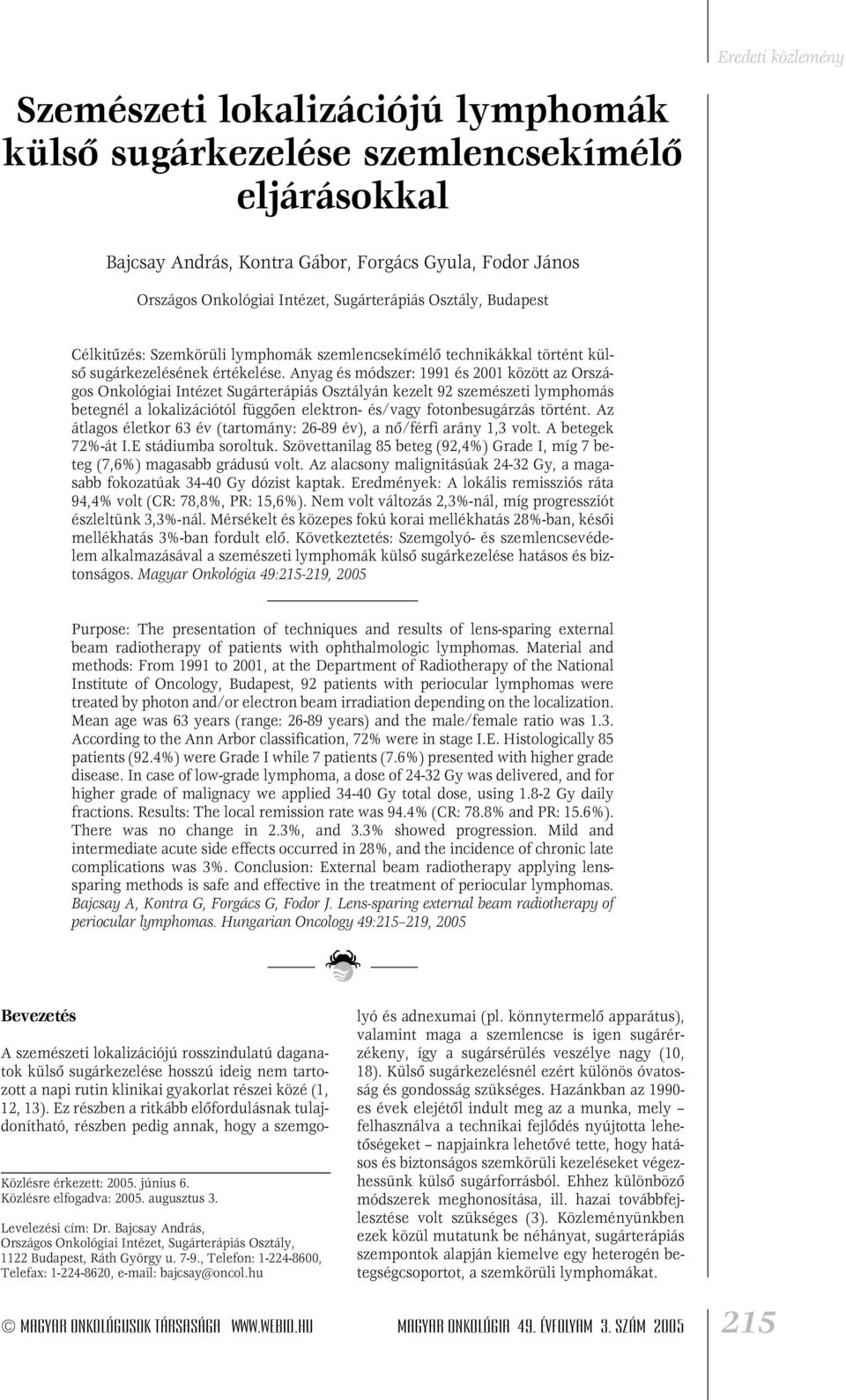 Anyag és módszer: 1991 és 2001 között az Országos Onkológiai Intézet Sugárterápiás Osztályán kezelt 92 szemészeti lymphomás betegnél a lokalizációtól függôen elektron- és/vagy fotonbesugárzás történt.