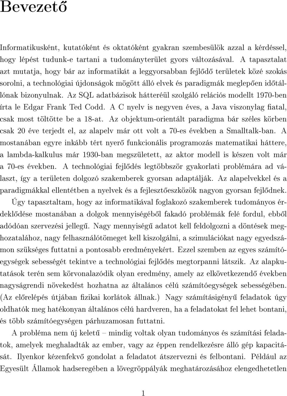 Az SQL adatbázisok hátteréül szolgáló relációs modellt 1970-ben írta le Edgar Frank Ted Codd. A C nyelv is negyven éves, a Java viszonylag atal, csak most töltötte be a 18-at.