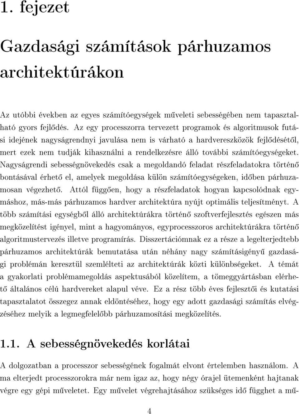 további számítóegységeket. Nagyságrendi sebességnövekedés csak a megoldandó feladat részfeladatokra történ bontásával érhet el, amelyek megoldása külön számítóegységeken, id ben párhuzamosan végezhet.