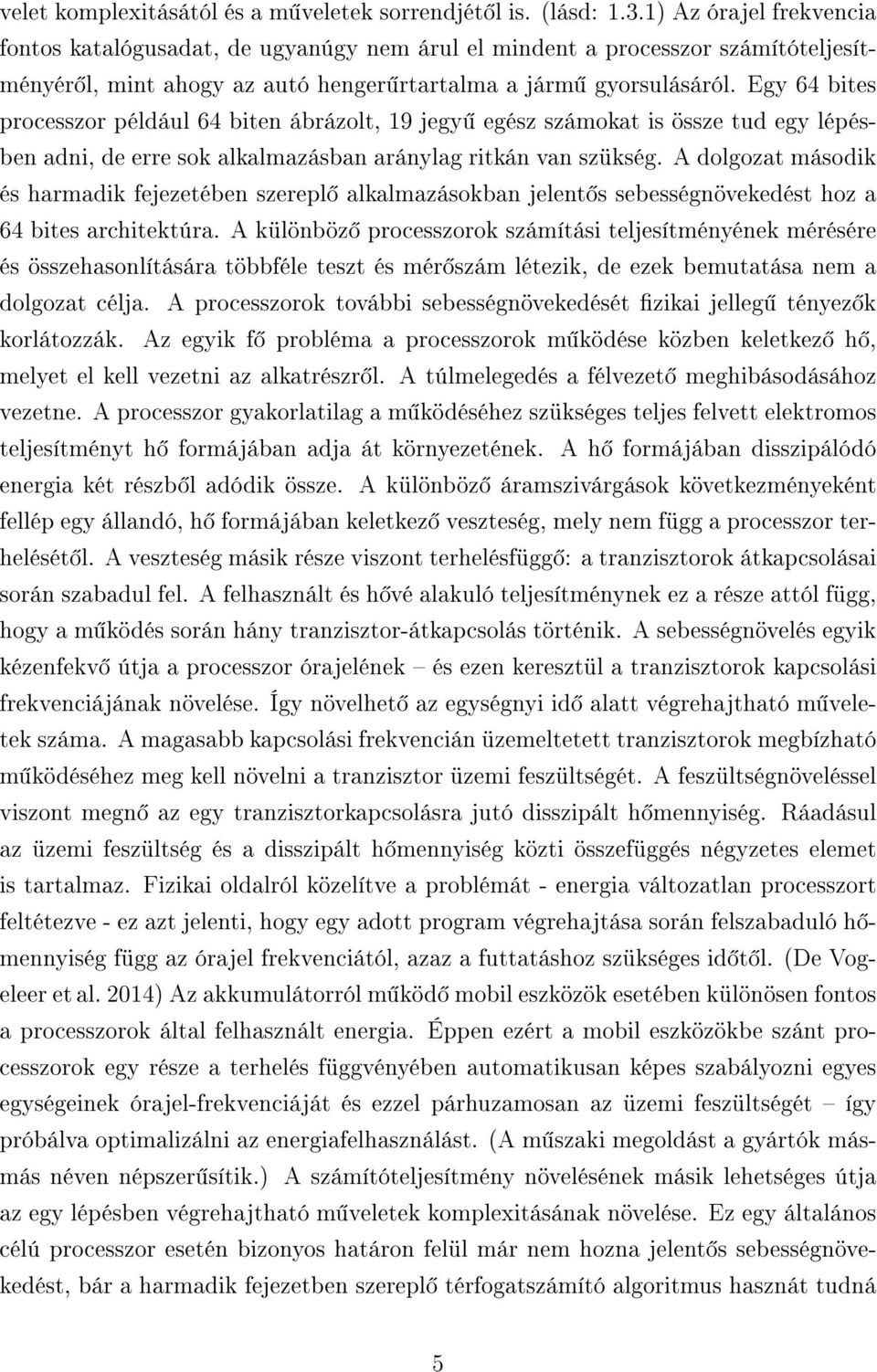 Egy 64 bites processzor például 64 biten ábrázolt, 19 jegy egész számokat is össze tud egy lépésben adni, de erre sok alkalmazásban aránylag ritkán van szükség.