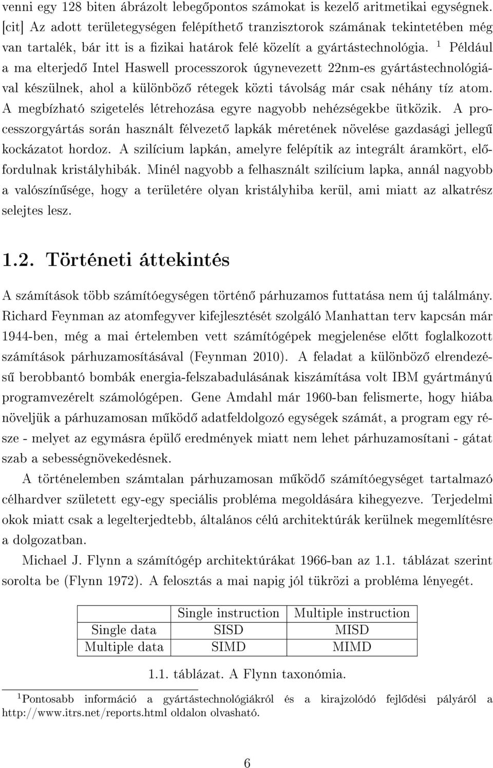 1 Például a ma elterjed Intel Haswell processzorok úgynevezett 22nm-es gyártástechnológiával készülnek, ahol a különböz rétegek közti távolság már csak néhány tíz atom.