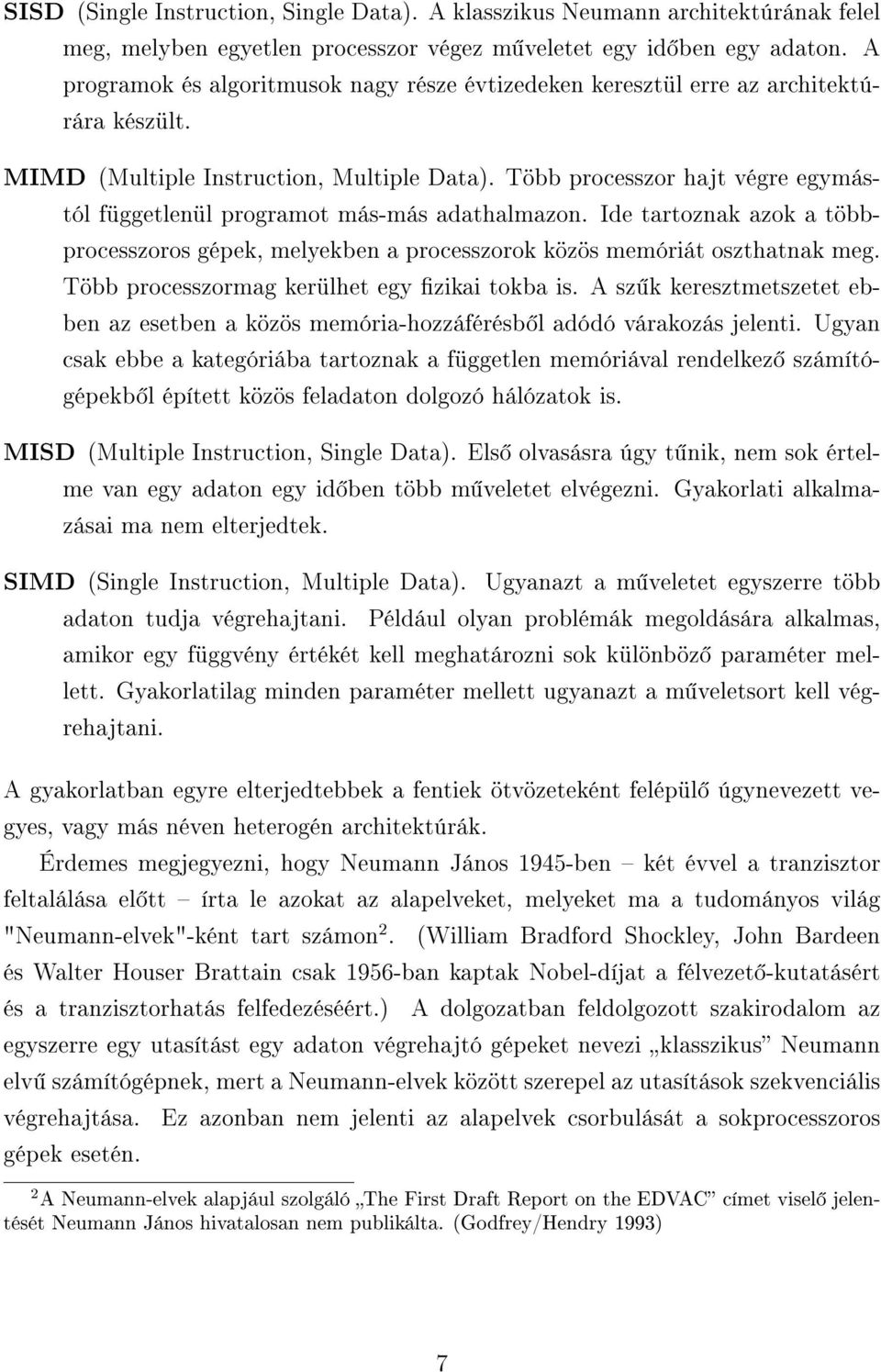 Több processzor hajt végre egymástól függetlenül programot más-más adathalmazon. Ide tartoznak azok a többprocesszoros gépek, melyekben a processzorok közös memóriát oszthatnak meg.