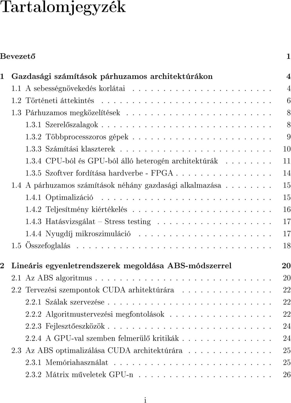 3.4 CPU-ból és GPU-ból álló heterogén architektúrák........ 11 1.3.5 Szoftver fordítása hardverbe - FPGA................ 14 1.4 A párhuzamos számítások néhány gazdasági alkalmazása........ 15 1.4.1 Optimalizáció.