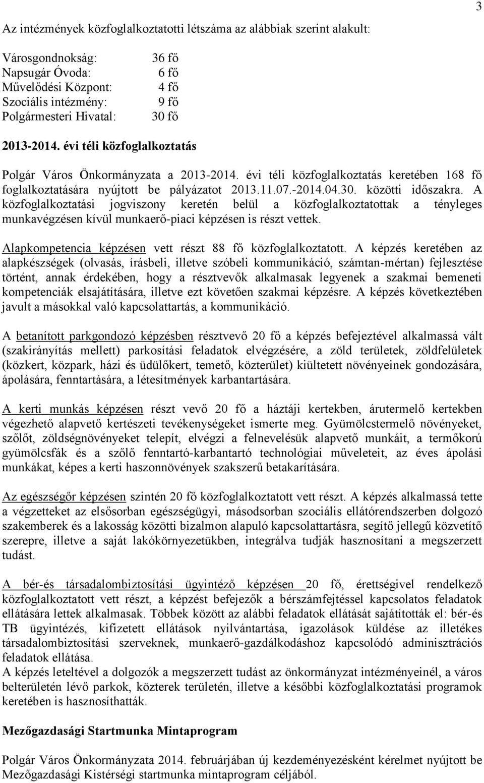 közötti időszakra. A közfoglalkoztatási jogviszony keretén belül a közfoglalkoztatottak a tényleges munkavégzésen kívül munkaerő-piaci képzésen is részt vettek.