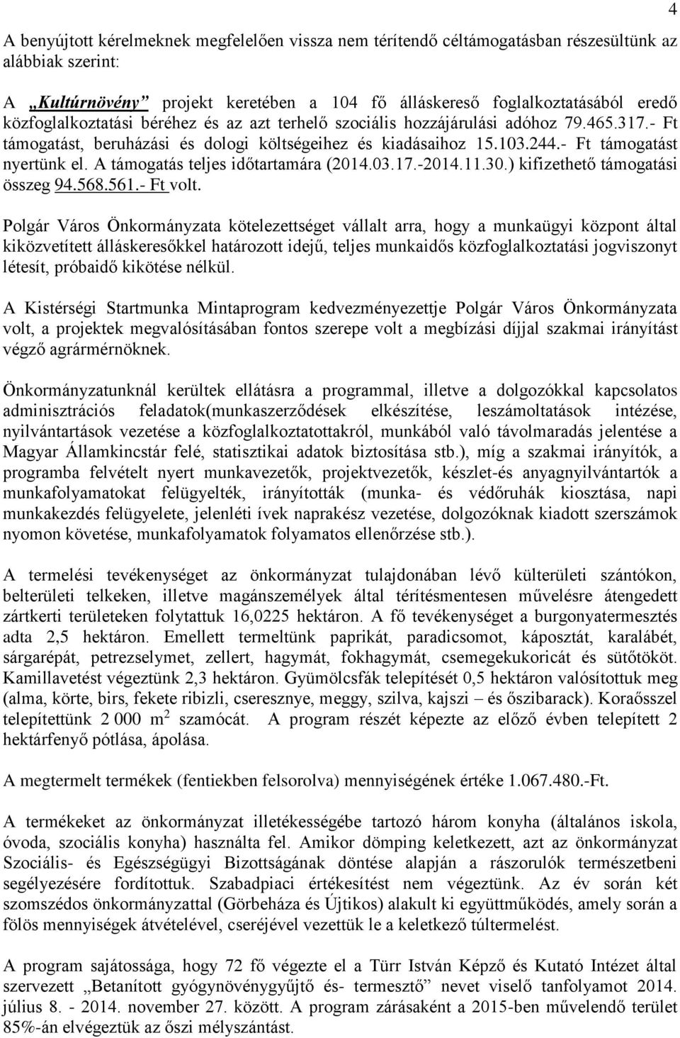 A támogatás teljes időtartamára (2014.03.17.-2014.11.30.) kifizethető támogatási összeg 94.568.561.- Ft volt.