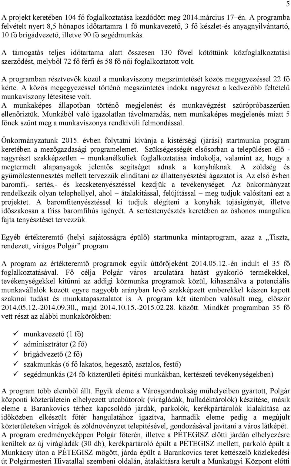 A támogatás teljes időtartama alatt összesen 130 fővel kötöttünk közfoglalkoztatási szerződést, melyből 72 fő férfi és 58 fő női foglalkoztatott volt.