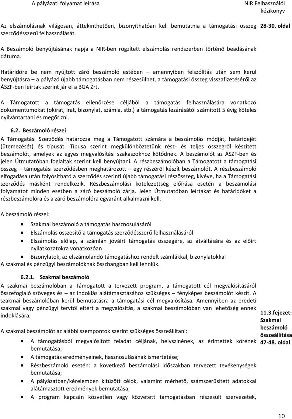 Határidőre be nem nyújtott záró beszámoló estében amennyiben felszólítás után sem kerül benyújtásra a pályázó újabb támogatásban nem részesülhet, a támogatási összeg visszafizetéséről az ÁSZF-ben