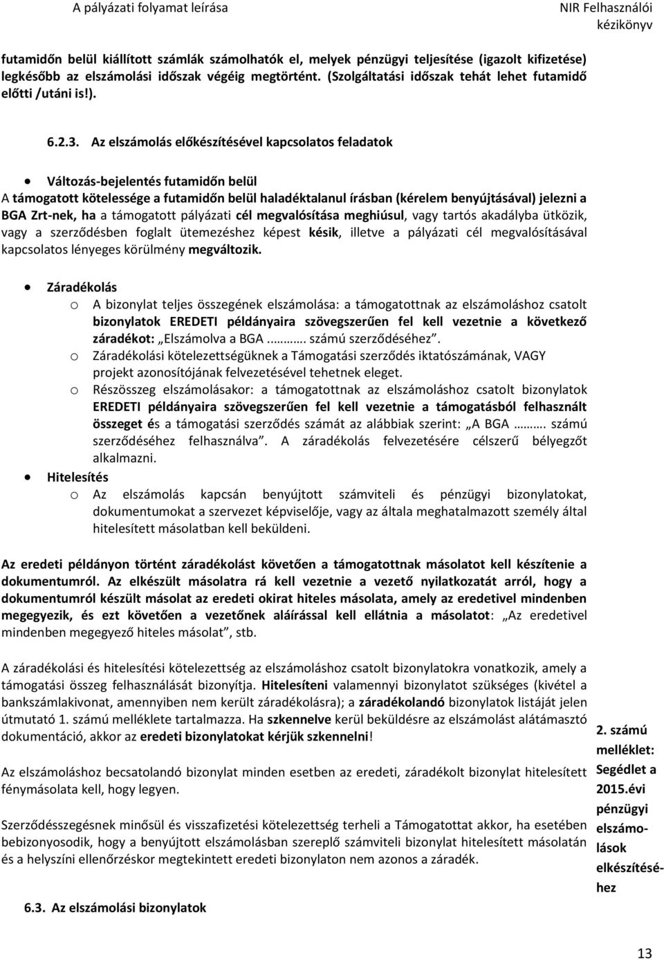 Az elszámolás előkészítésével kapcsolatos feladatok Változás-bejelentés futamidőn belül A támogatott kötelessége a futamidőn belül haladéktalanul írásban (kérelem benyújtásával) jelezni a BGA