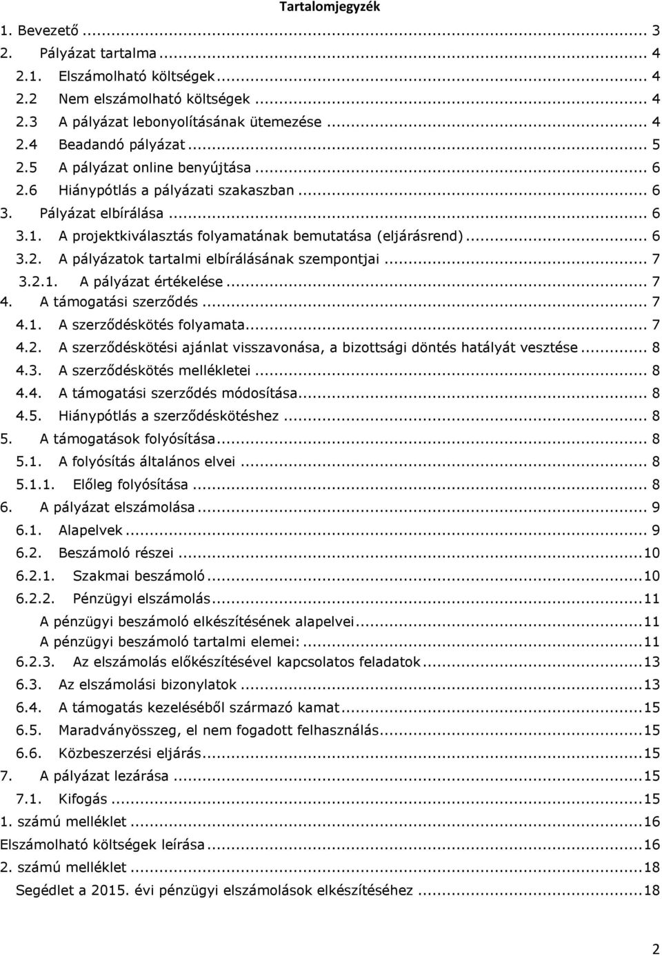 .. 7 3.2.1. A pályázat értékelése... 7 4. A támogatási szerződés... 7 4.1. A szerződéskötés folyamata... 7 4.2. A szerződéskötési ajánlat visszavonása, a bizottsági döntés hatályát vesztése... 8 4.3. A szerződéskötés mellékletei.