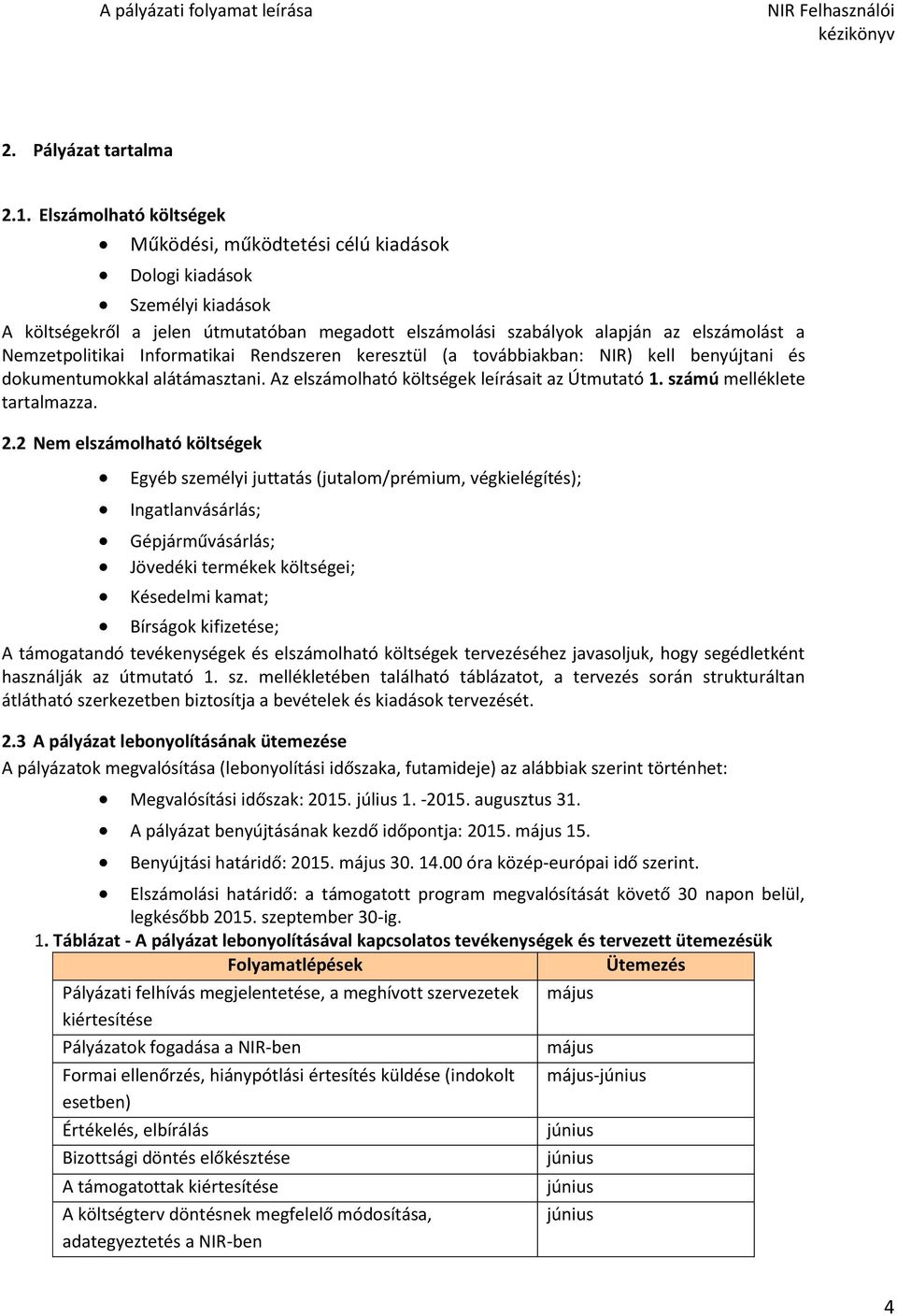 Informatikai Rendszeren keresztül (a továbbiakban: NIR) kell benyújtani és dokumentumokkal alátámasztani. Az elszámolható költségek leírásait az Útmutató 1. számú melléklete tartalmazza. 2.