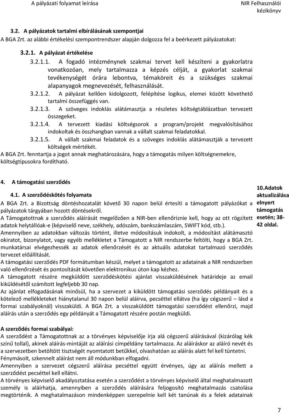 1. A fogadó intézménynek szakmai tervet kell készíteni a gyakorlatra vonatkozóan, mely tartalmazza a képzés célját, a gyakorlat szakmai tevékenységét órára lebontva, témaköreit és a szükséges szakmai