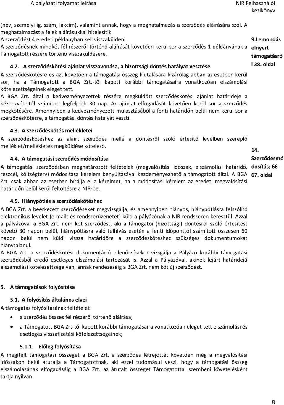 4.2. A szerződéskötési ajánlat visszavonása, a bizottsági döntés hatályát vesztése A szerződéskötésre és azt követően a támogatási összeg kiutalására kizárólag abban az esetben kerül sor, ha a