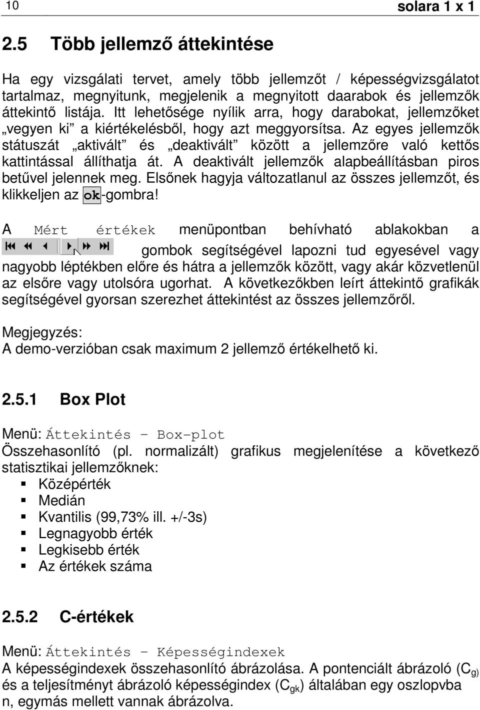 Itt lehetısége nyílik arra, hogy darabokat, jellemzıket vegyen ki a kiértékelésbıl, hogy azt meggyorsítsa.