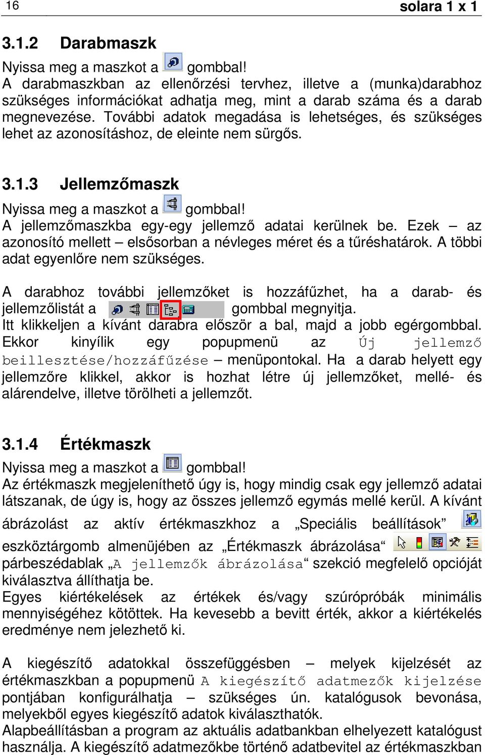 További adatok megadása is lehetséges, és szükséges lehet az azonosításhoz, de eleinte nem sürgıs. 3.1.3 Jellemzımaszk Nyissa meg a maszkot a gombbal!