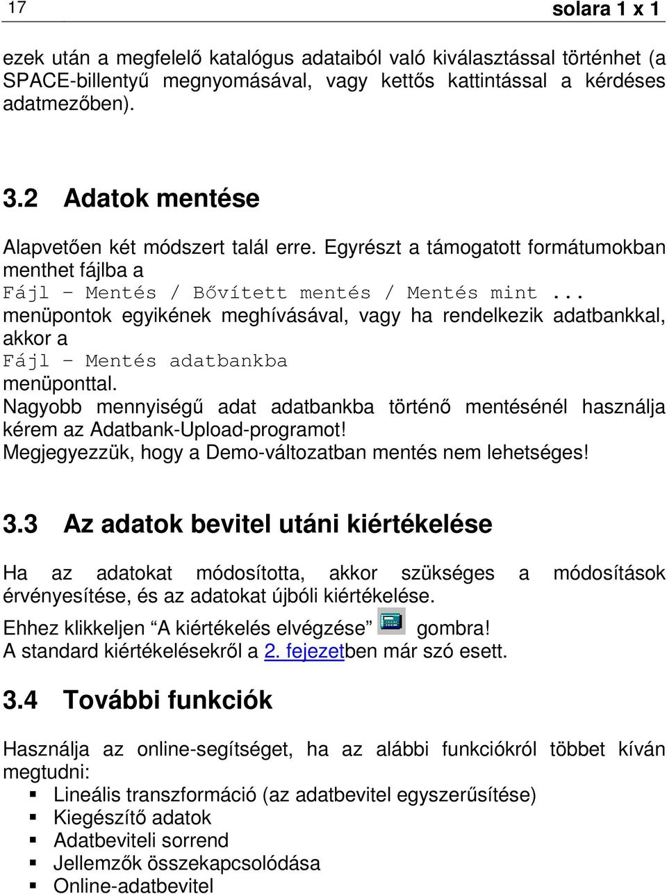 .. menüpontok egyikének meghívásával, vagy ha rendelkezik adatbankkal, akkor a Fájl Mentés adatbankba menüponttal.