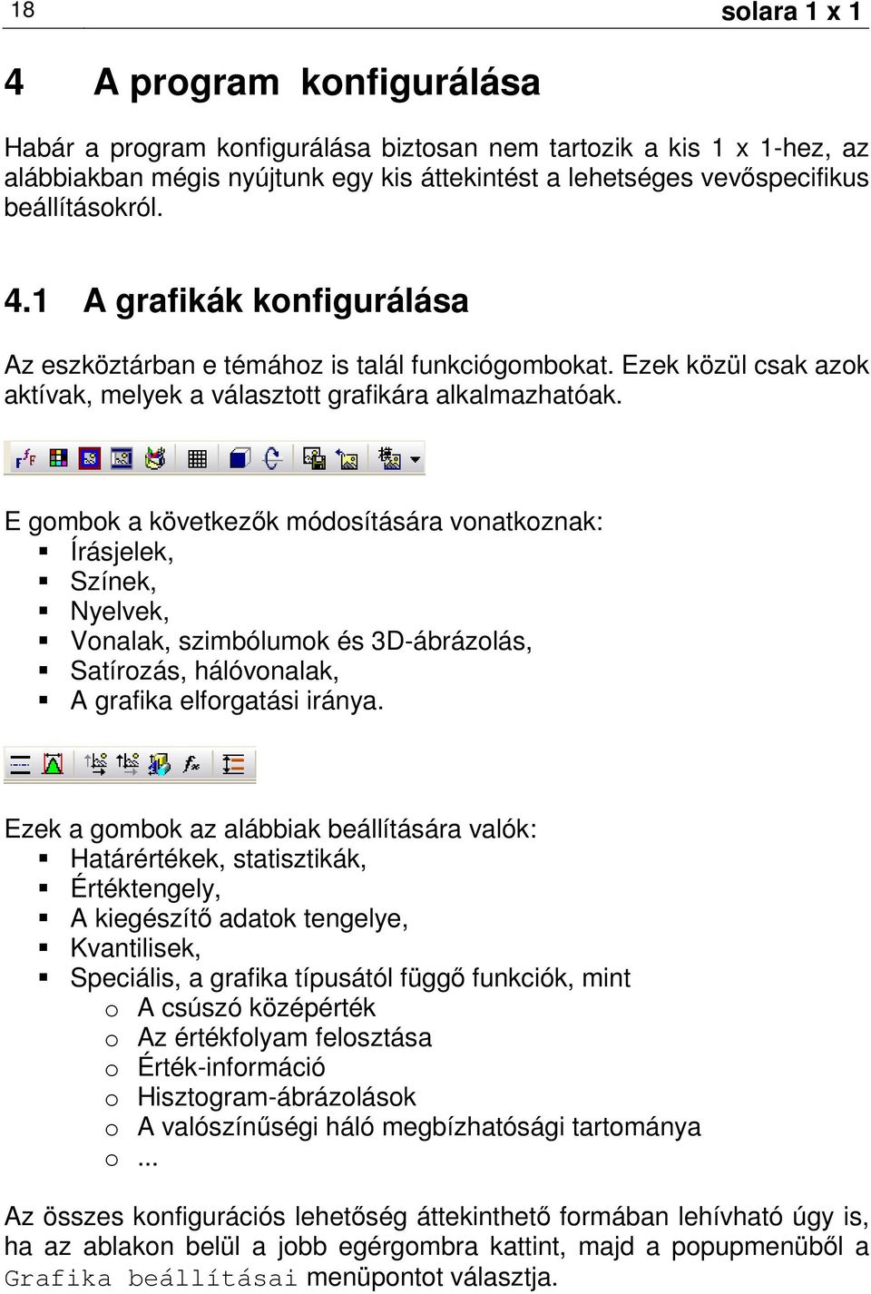 E gombok a következık módosítására vonatkoznak: Írásjelek, Színek, Nyelvek, Vonalak, szimbólumok és 3D-ábrázolás, Satírozás, hálóvonalak, A grafika elforgatási iránya.