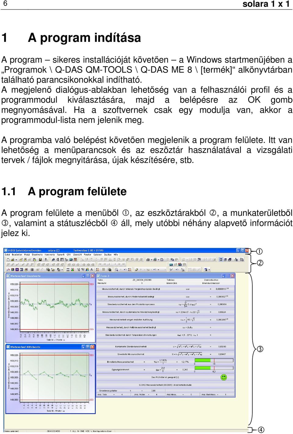 Ha a szoftvernek csak egy modulja van, akkor a programmodul-lista nem jelenik meg. A programba való belépést követıen megjelenik a program felülete.