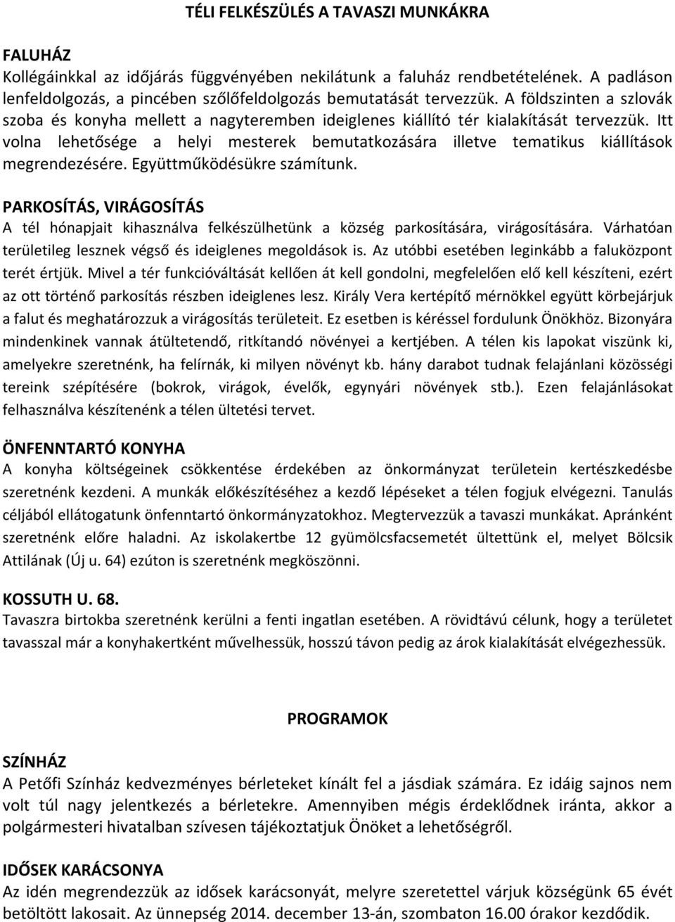 Itt volna lehetősége a helyi mesterek bemutatkozására illetve tematikus kiállítások megrendezésére. Együttműködésükre számítunk.