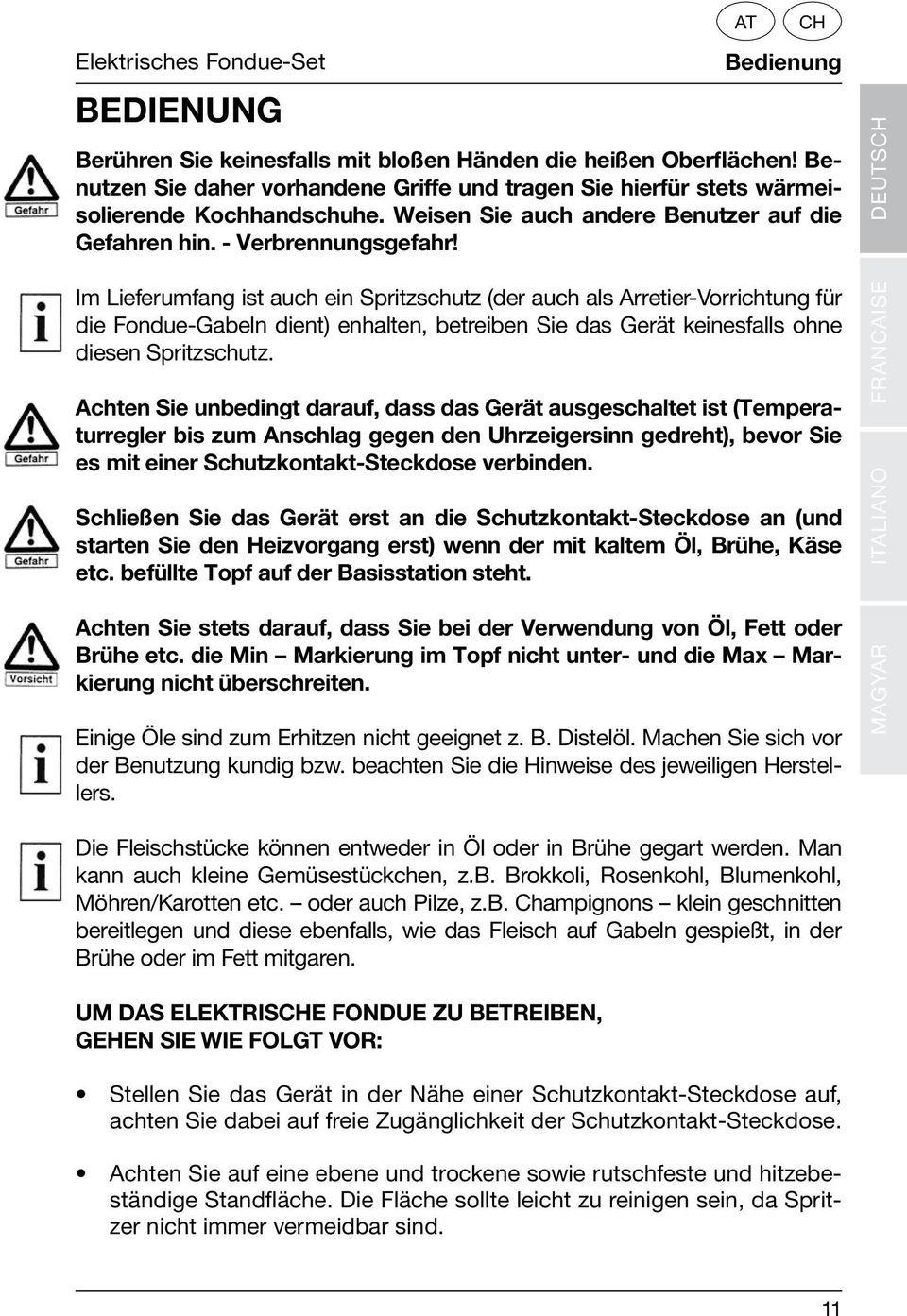 AT CH DEUTSCH Im Lieferumfang ist auch ein Spritzschutz (der auch als Arretier-Vorrichtung für die Fondue-Gabeln dient) enhalten, betreiben Sie das Gerät keinesfalls ohne diesen Spritzschutz.