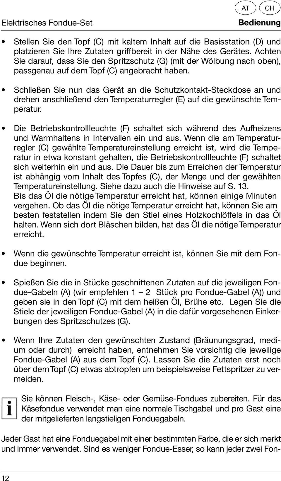 Schließen Sie nun das Gerät an die Schutzkontakt-Steckdose an und drehen anschließend den Temperaturregler (E) auf die gewünschte Temperatur.