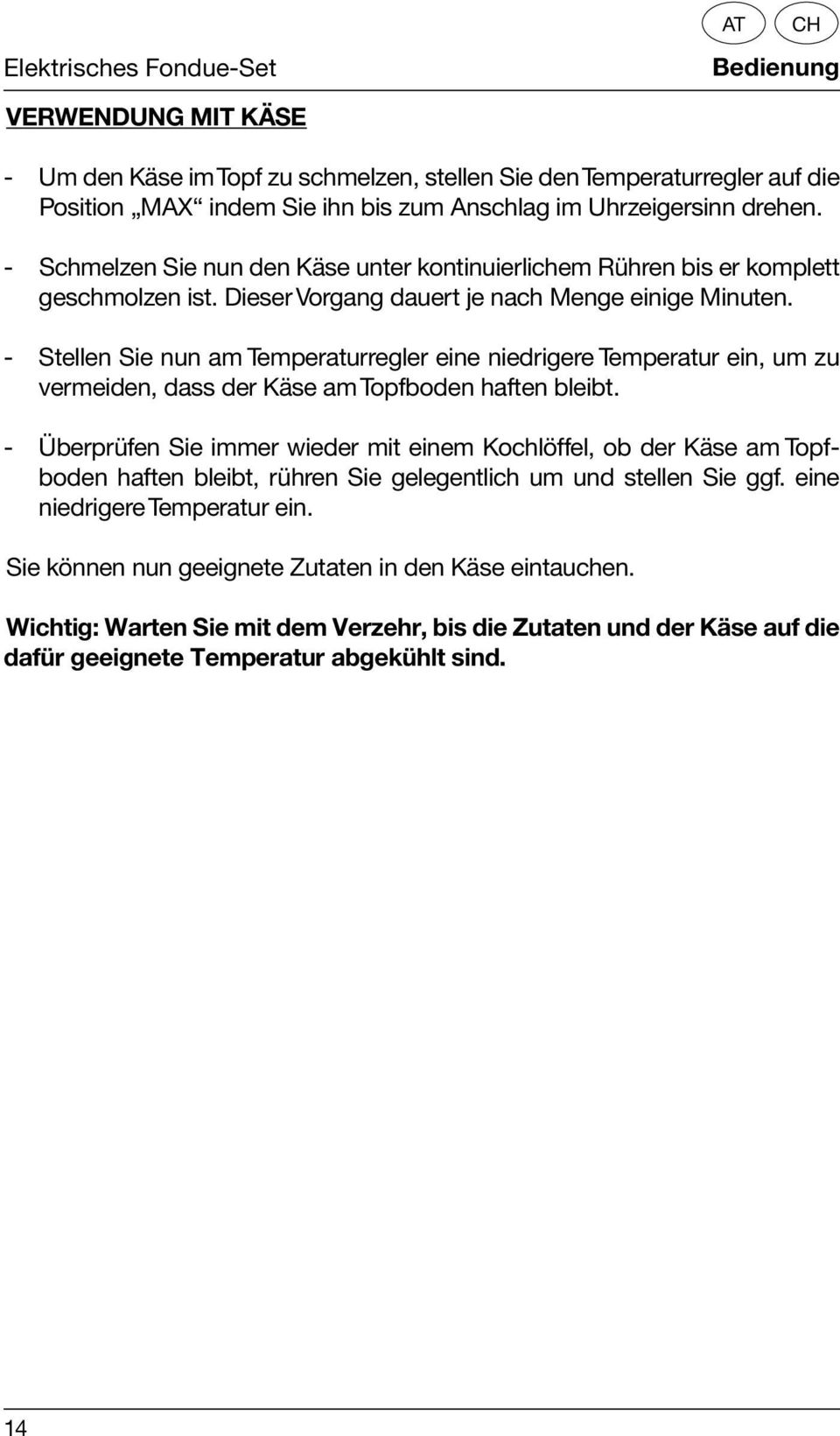 - Schmelzen Sie nun den Käse unter kontinuierlichem Rühren bis er komplett geschmolzen ist. Dieser Vorgang dauert je nach Menge einige Minuten.