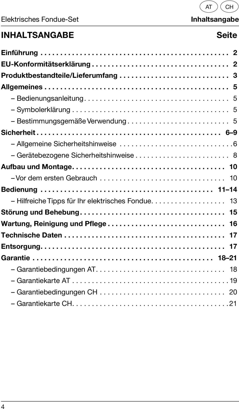 .. 8 Aufbau und Montage... 10 Vor dem ersten Gebrauch... 10 Bedienung... 11 14 Hilfreiche Tipps für Ihr elektrisches Fondue.... 13 Störung und Behebung.