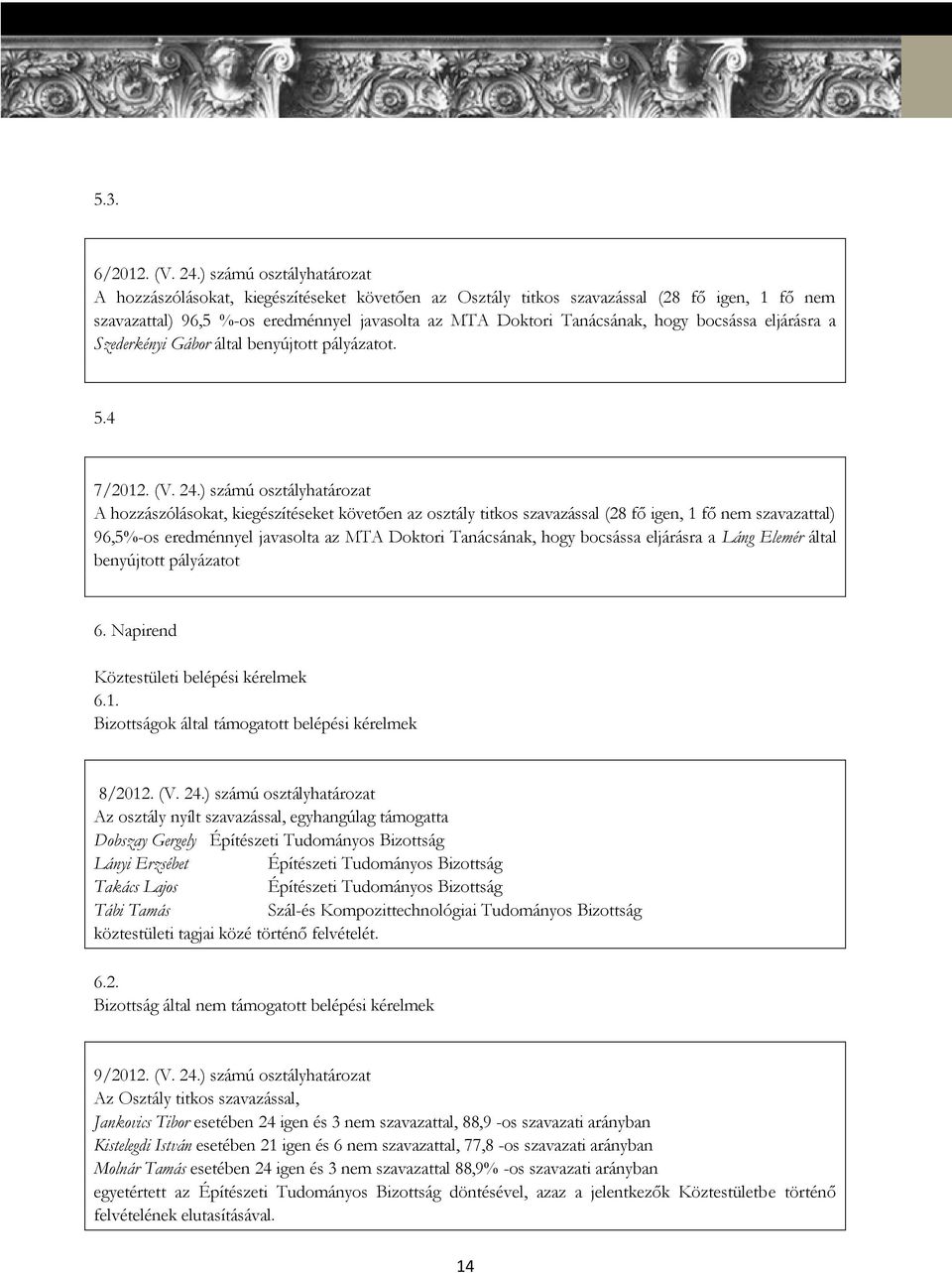 bocsássa eljárásra a Szederkényi Gábor által benyújtott pályázatot. 5.4 7/2012. (V. 24.