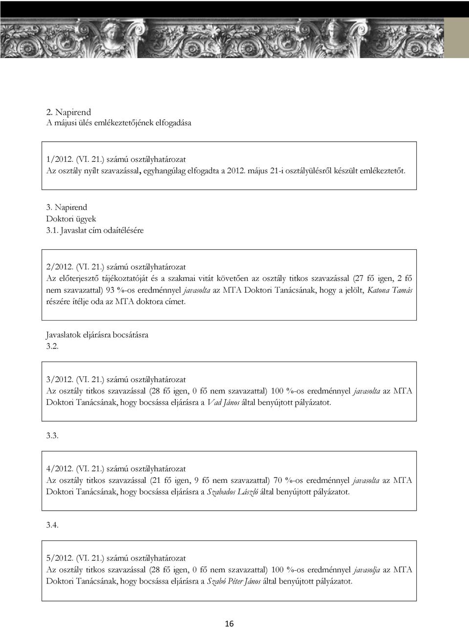 i osztályülésről készült emlékeztetőt. 3. Napirend Doktori ügyek 3.1. Javaslat cím odaítélésére 2/2012. (VI. 21.