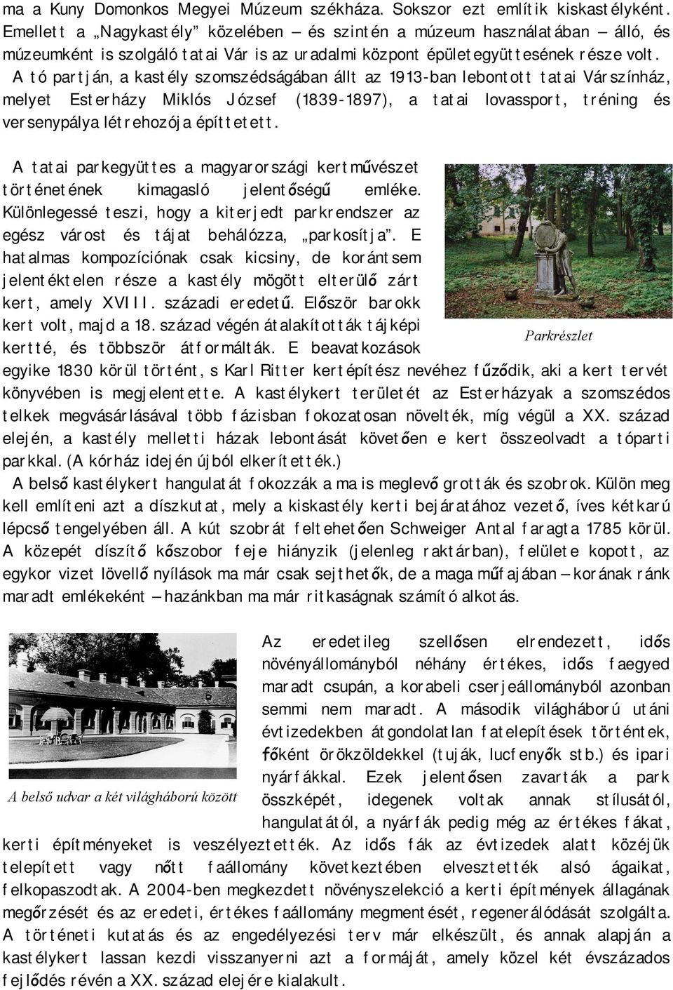 A tó partján, a kastély szomszédságában állt az 1913-ban lebontott tatai Várszínház, melyet Esterházy Miklós József (1839-1897), a tatai lovassport, tréning és versenypálya létrehozója építtetett.