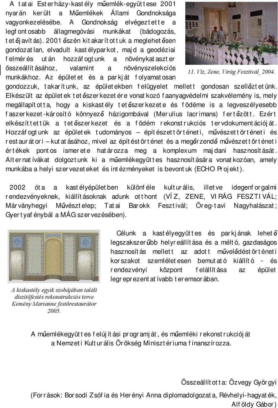 2001 szén kitakarítottuk a meglehet sen gondozatlan, elvadult kastélyparkot, majd a geodéziai felmérés után hozzáfogtunk a növénykataszter összeállításához, valamint a növényszelekciós 11.