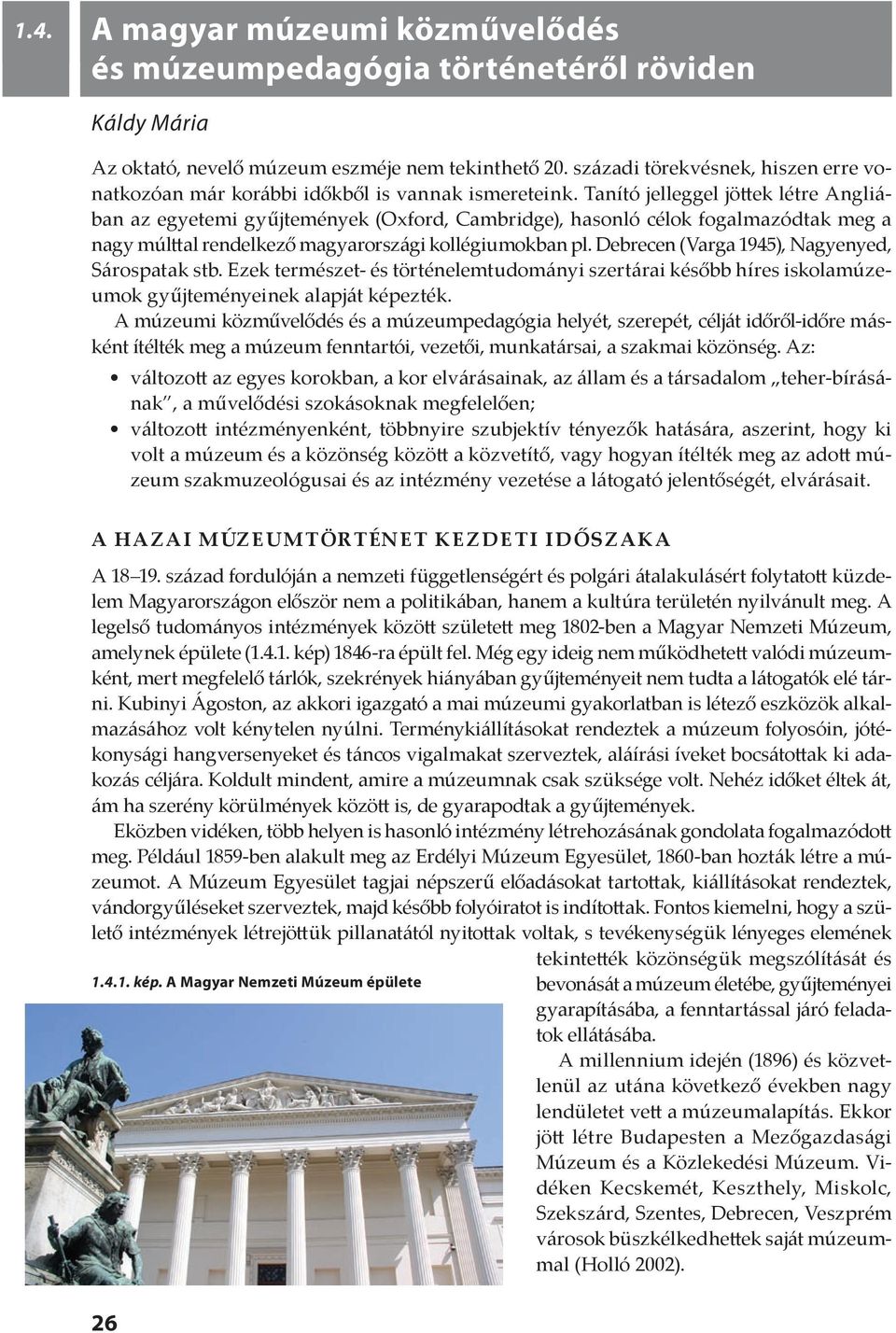 Tanító jelleggel jöttek létre Angliában az egyetemi gyűjtemények (Oxford, Cambridge), hasonló célok fogalmazódtak meg a nagy múlttal rendelkező magyarországi kollégiumokban pl.