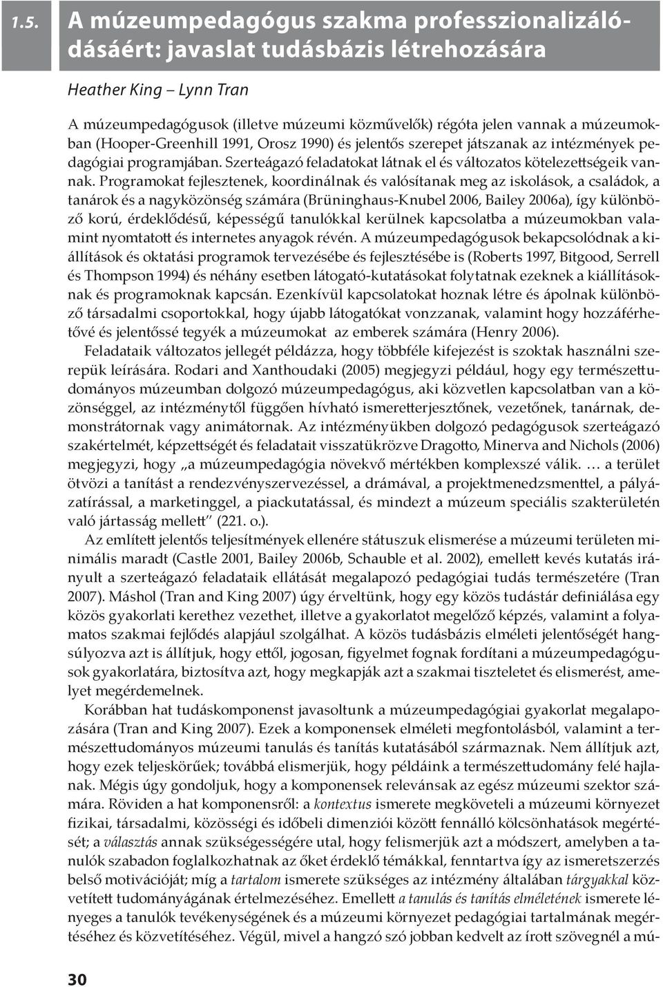 Programokat fejlesztenek, koordinálnak és valósítanak meg az iskolások, a családok, a tanárok és a nagyközönség számára (Brüninghaus-Knubel 2006, Bailey 2006a), így különböző korú, érdeklődésű,