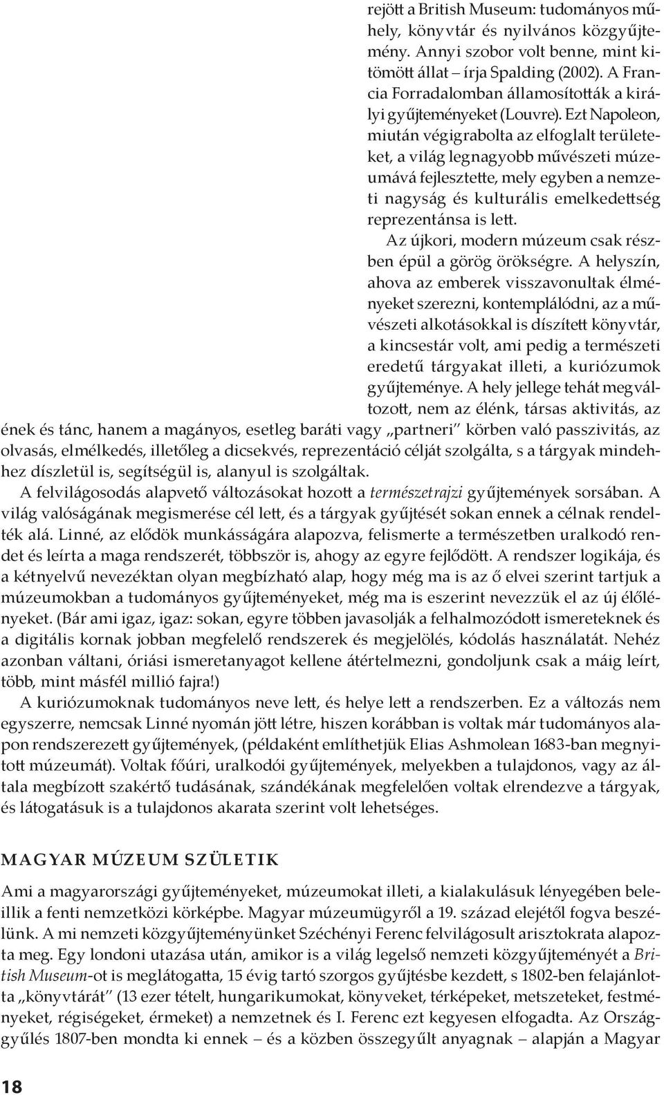 Ezt Napoleon, miután végigrabolta az elfoglalt területeket, a világ legnagyobb művészeti múzeumává fejlesztette, mely egyben a nemzeti nagyság és kulturális emelkedettség reprezentánsa is lett.