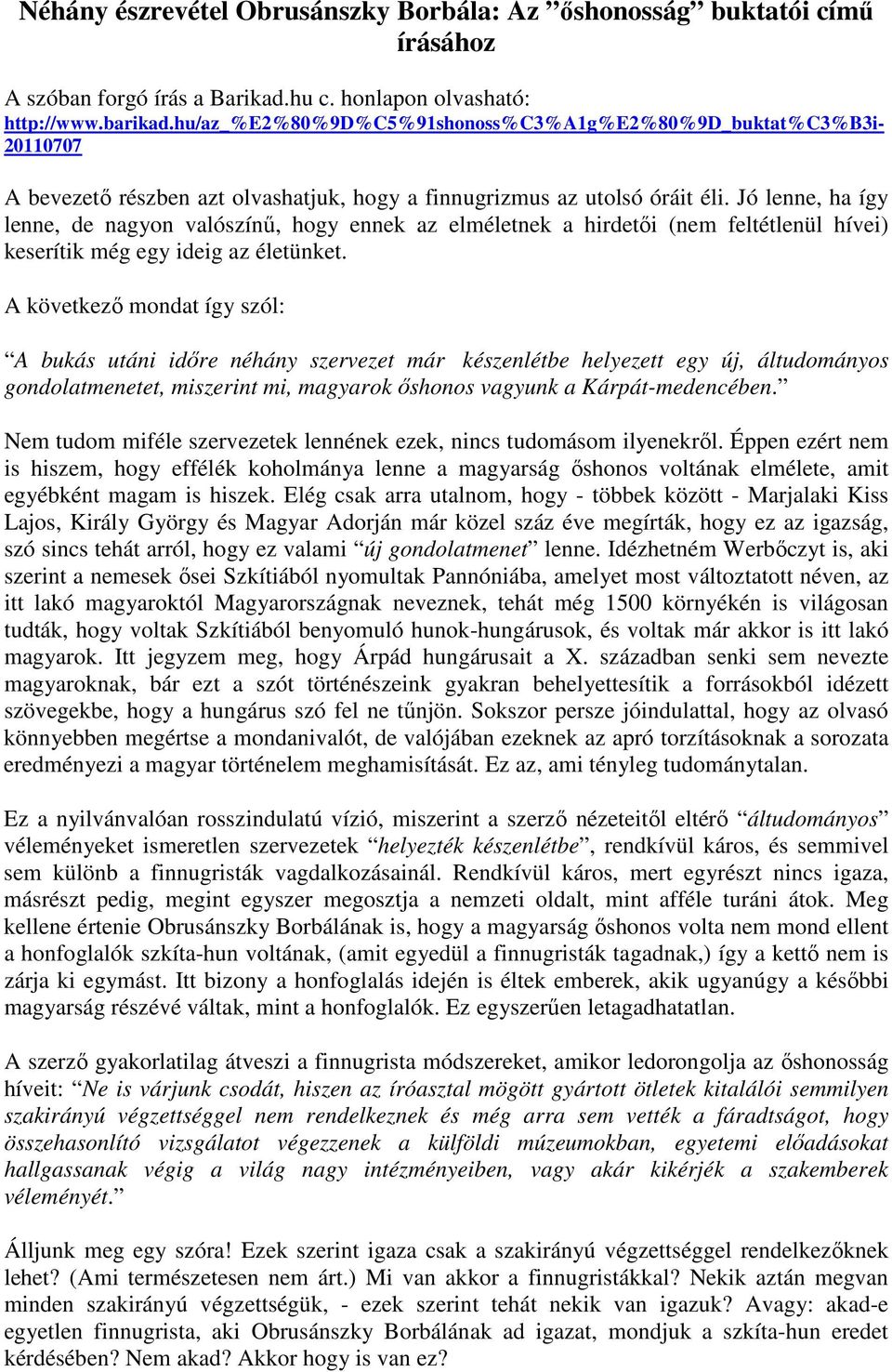 Jó lenne, ha így lenne, de nagyon valószínű, hogy ennek az elméletnek a hirdetői (nem feltétlenül hívei) keserítik még egy ideig az életünket.