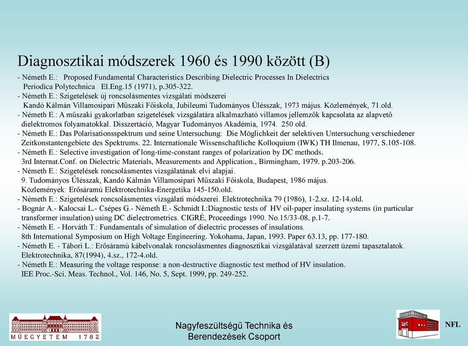 : A műszaki gyakorlatban szigetelések vizsgálatára alkalmazható villamos jellemzők kapcsolata az alapvető dielektromos folyamatokkal. Disszertáció, Magyar Tudományos Akadémia, 1974. 250 old.