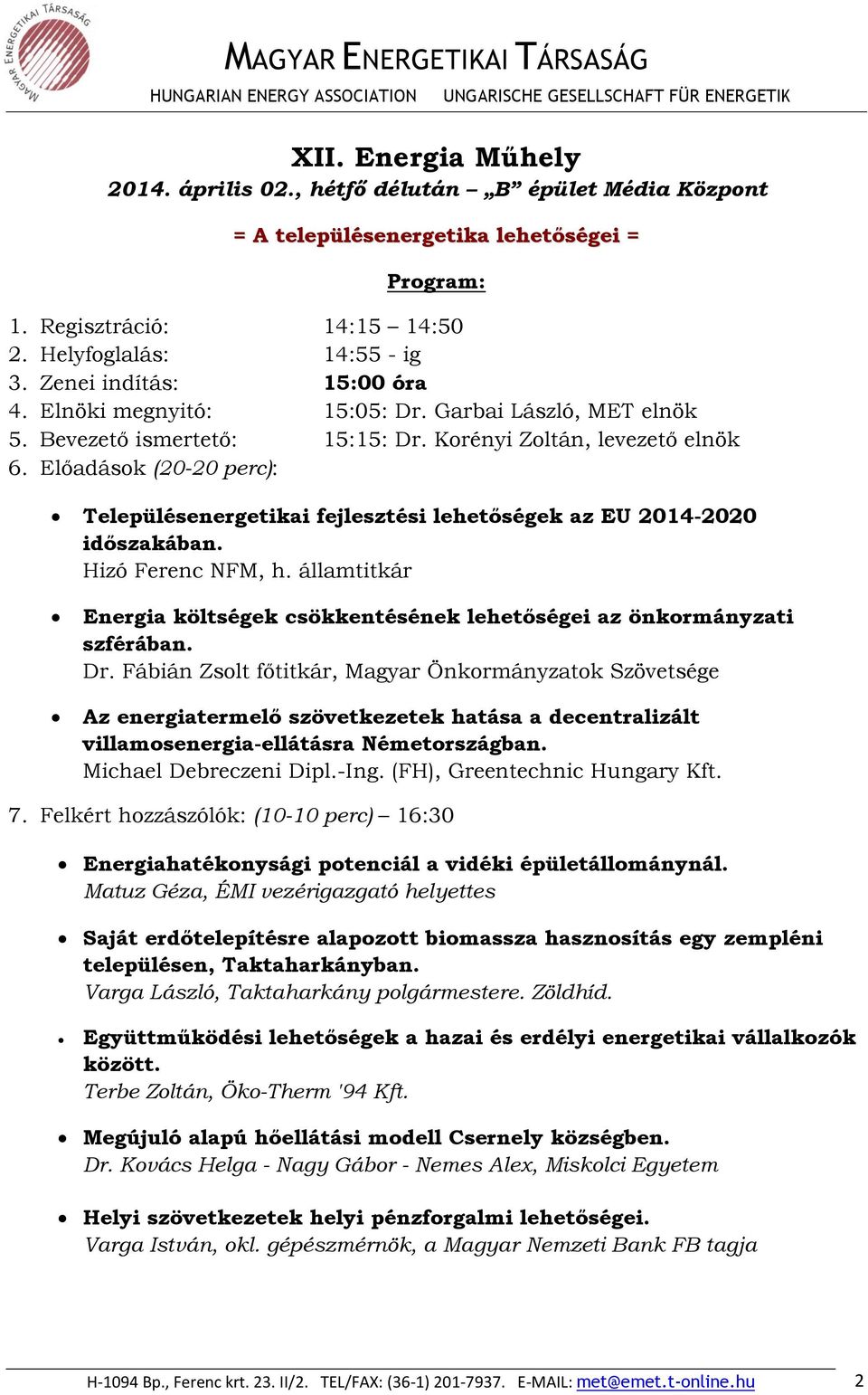 Előadások (20-20 perc): Településenergetikai fejlesztési lehetőségek az EU 2014-2020 időszakában. Hizó Ferenc NFM, h.