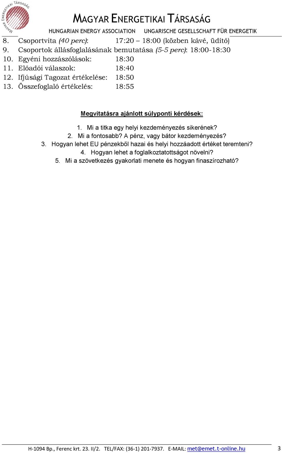 Mi a titka egy helyi kezdeményezés sikerének? 2. Mi a fontosabb? A pénz, vagy bátor kezdeményezés? 3.