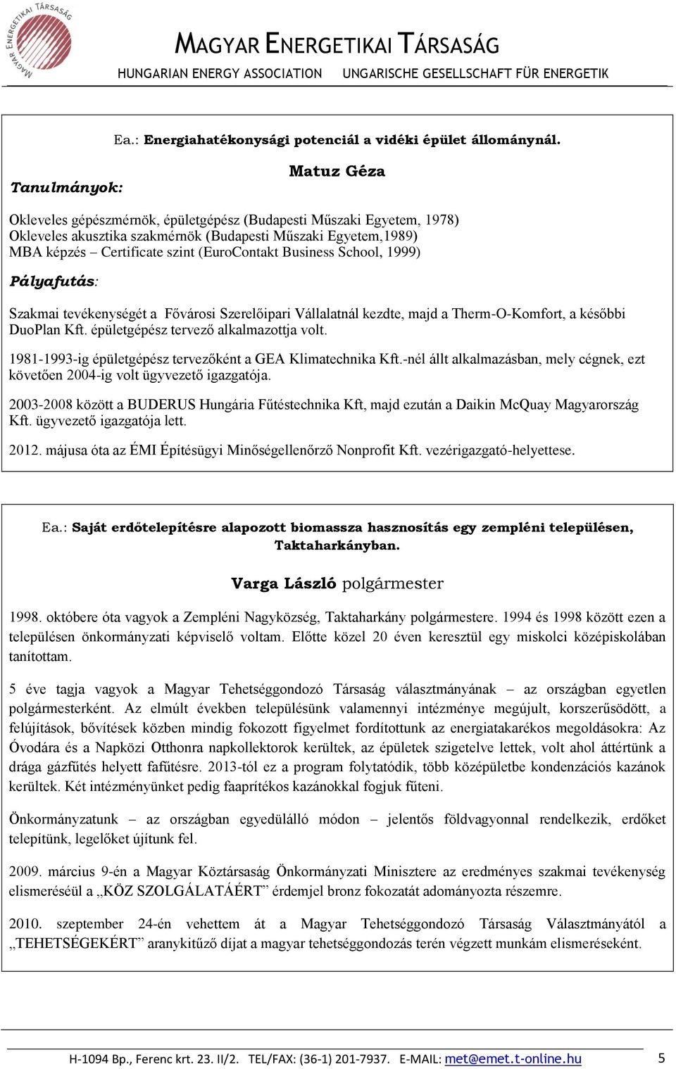 School, 1999) Szakmai tevékenységét a Fővárosi Szerelőipari Vállalatnál kezdte, majd a Therm-O-Komfort, a későbbi DuoPlan Kft. épületgépész tervező alkalmazottja volt.