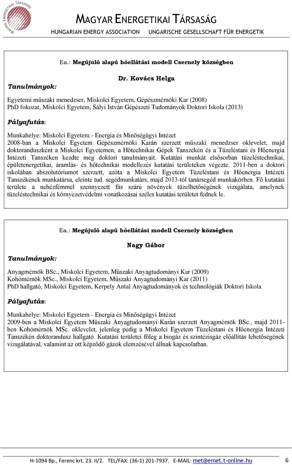 - Energia és Minőségügyi Intézet 2008-ban a Miskolci Egyetem Gépészmérnöki Karán szerzett műszaki menedzser oklevelet, majd doktoranduszként a Miskolci Egyetemen, a Hőtechnikai Gépek Tanszékén és a