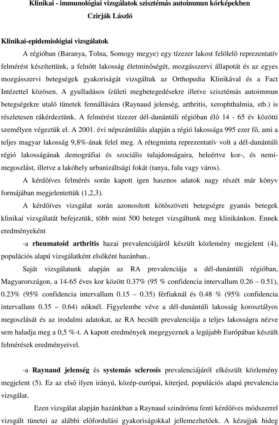 Intézettel közösen. A gyulladásos ízületi megbetegedésekre illetve szisztémás autoimmun betegségekre utaló tünetek fennállására (Raynaud jelenség, arthritis, xerophthalmia, stb.