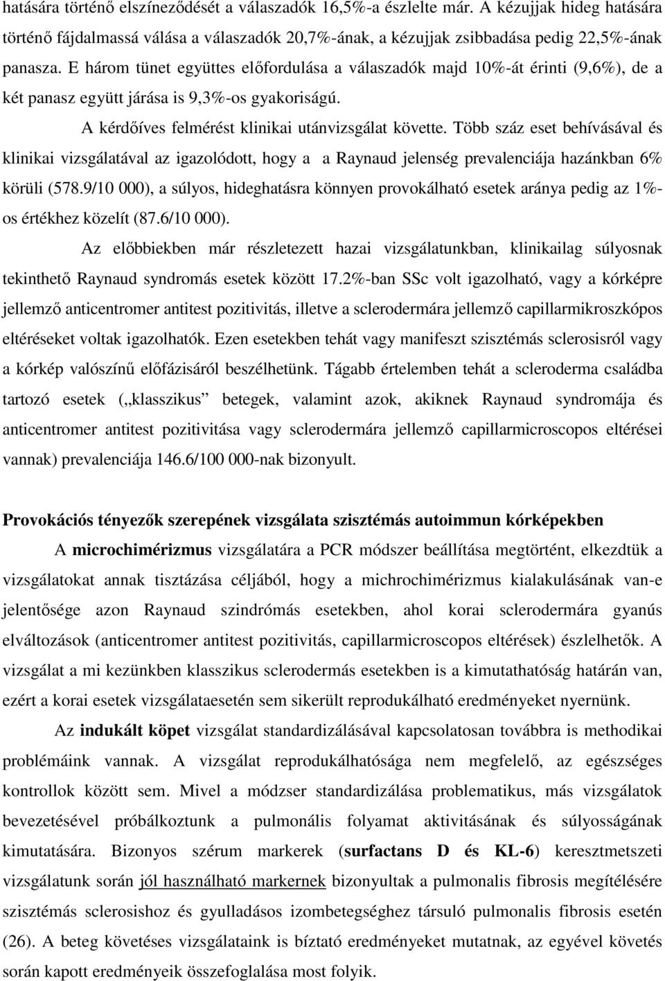 Több száz eset behívásával és klinikai vizsgálatával az igazolódott, hogy a a Raynaud jelenség prevalenciája hazánkban 6% körüli (578.