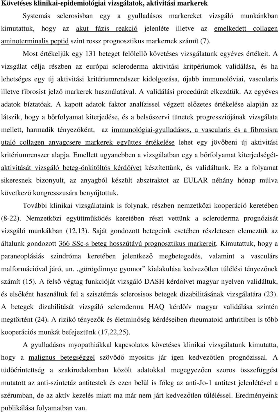 A vizsgálat célja részben az európai scleroderma aktivitási kritpériumok validálása, és ha lehetséges egy új aktivitási kritériumrendszer kidolgozása, újabb immunolóviai, vascularis illetve fibrosist