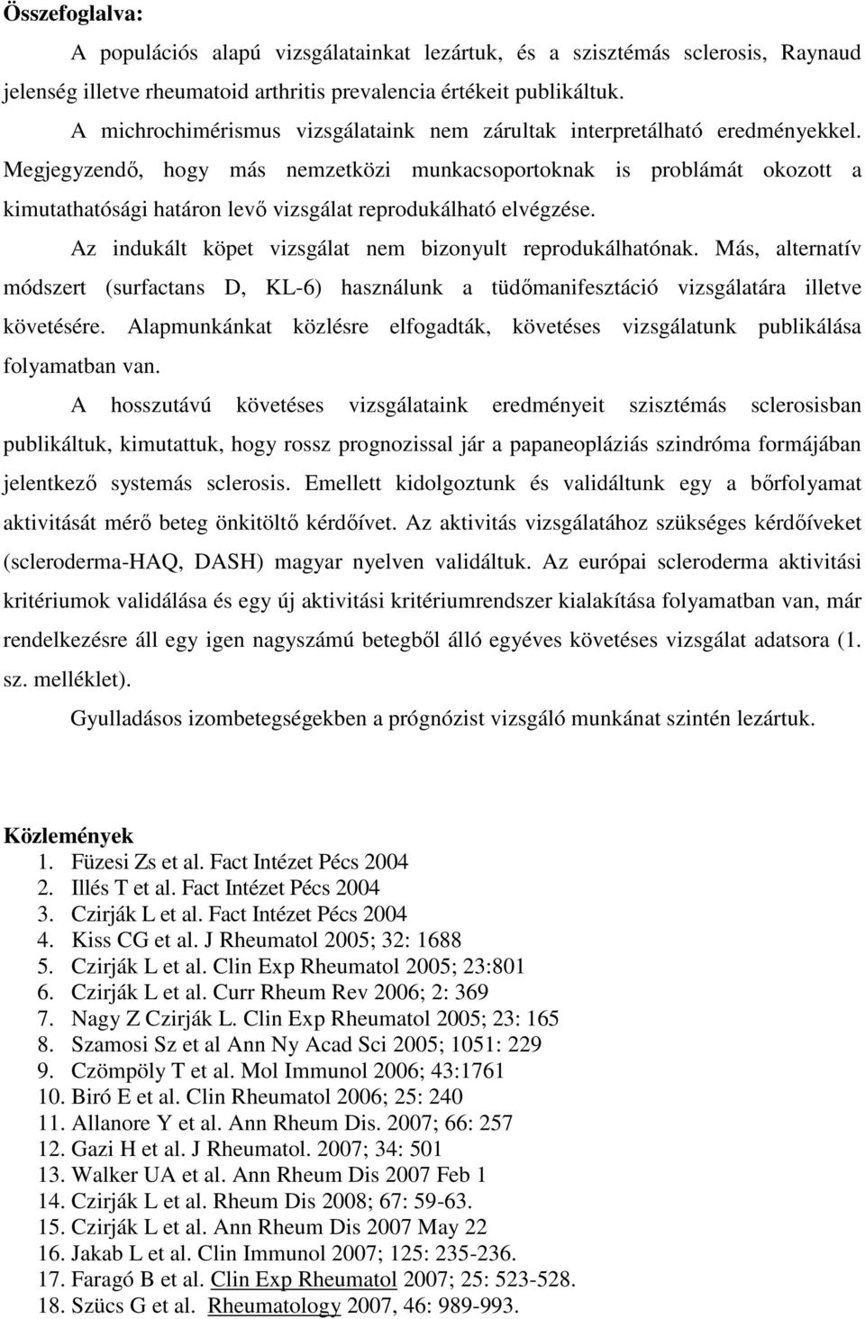 Megjegyzendő, hogy más nemzetközi munkacsoportoknak is problámát okozott a kimutathatósági határon levő vizsgálat reprodukálható elvégzése. Az indukált köpet vizsgálat nem bizonyult reprodukálhatónak.