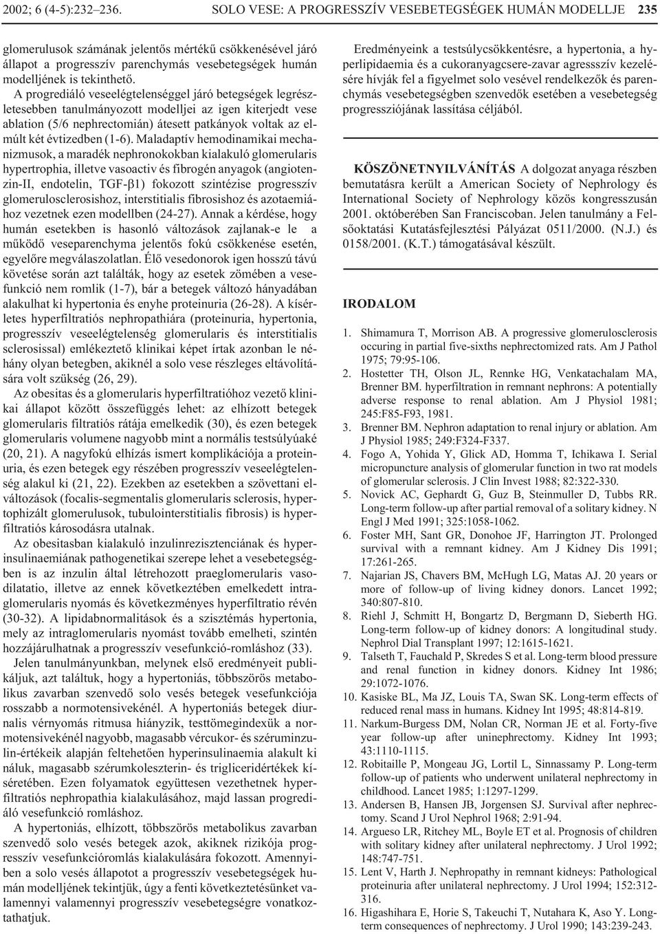 A progrediáló veseelégtelenséggel járó betegségek legrészletesebben tanulmányozott modelljei az igen kiterjedt vese ablation (5/6 nephrectomián) átesett patkányok voltak az elmúlt két évtizedben