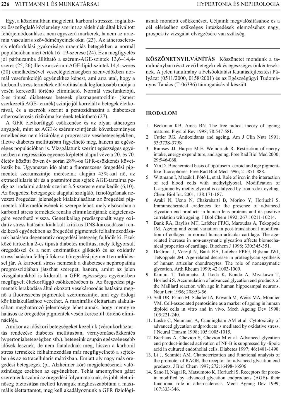 markerek, hanem az uraemia vascularis szövõdményeinek okai (23). Az atherosclerosis elõfordulási gyakorisága uraemiás betegekben a normál populációban mért érték 16 19-szerese (24).